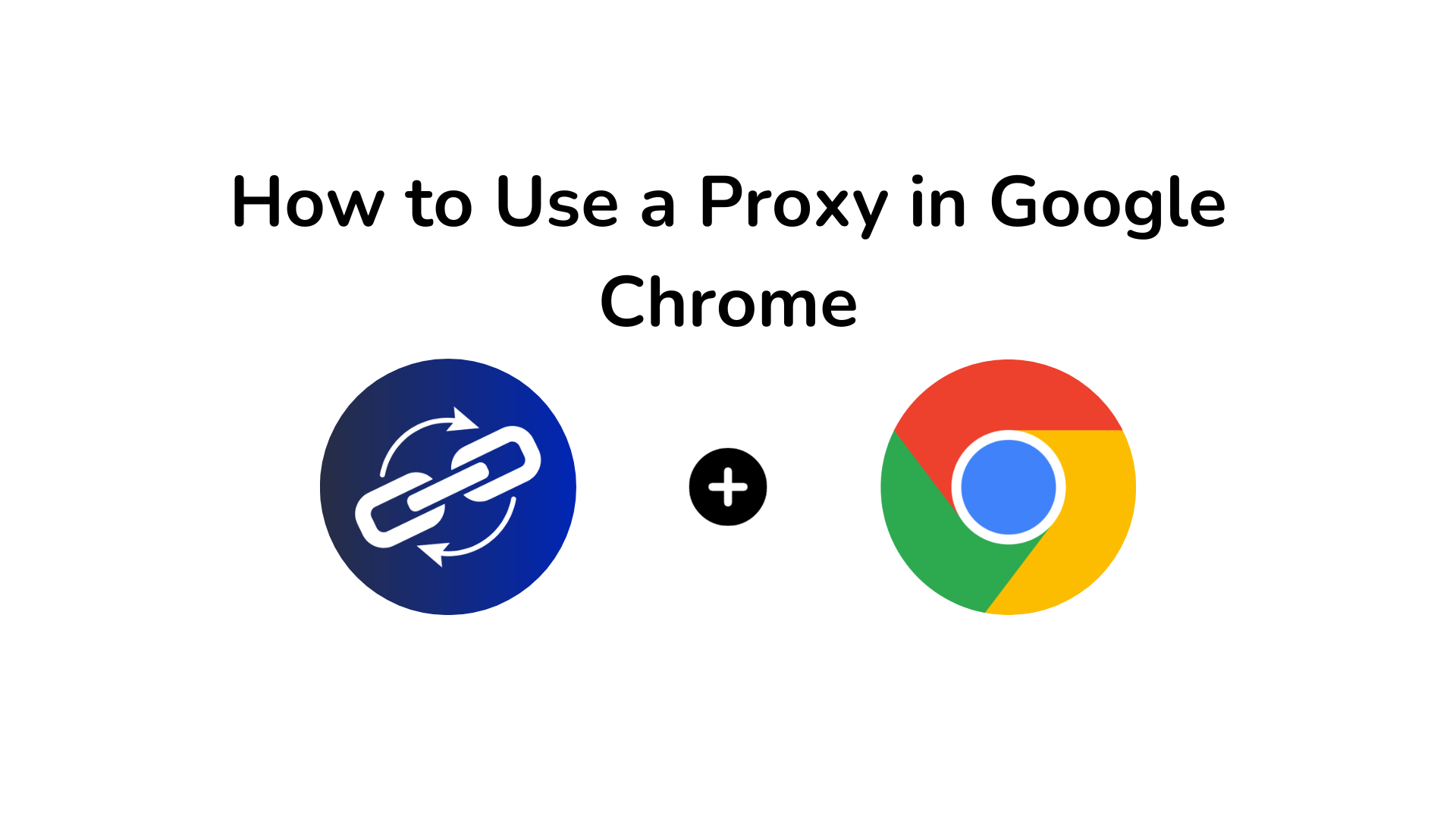 How to Use a Proxy in Google Chrome: Your Ultimate Guide