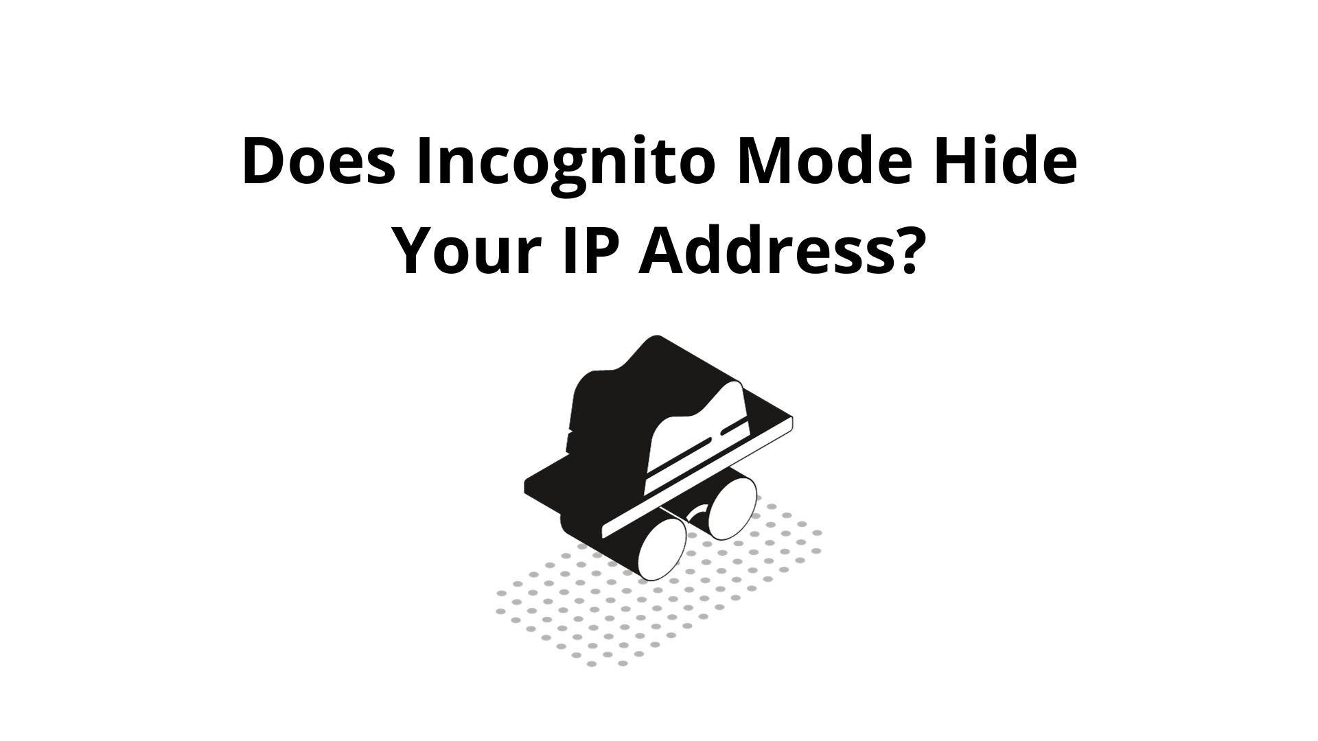 Does Incognito Mode Hide Your IP Address?