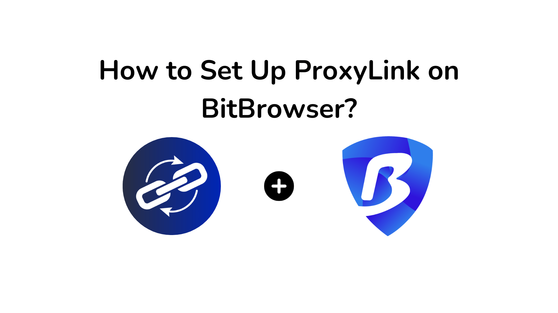How to Set Up ProxyLink on BitBrowser?